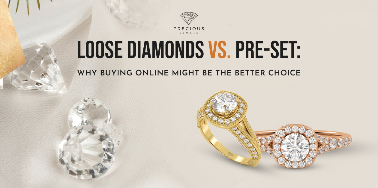 Loose Diamonds vs. Pre-Set: Why Buying Online Might Be the Better Choice