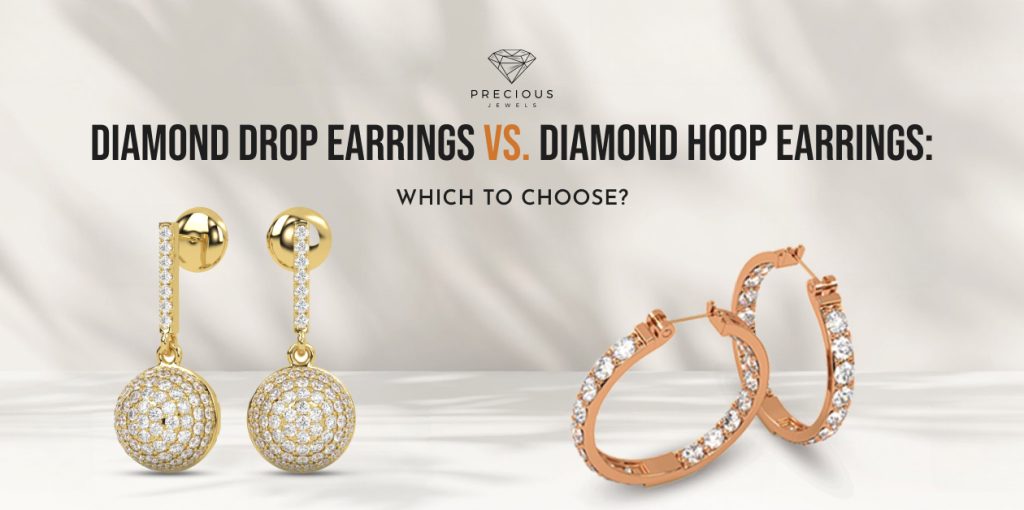 Diamond Drop Earrings vs. Diamond Hoop Earrings: Which to Choose?